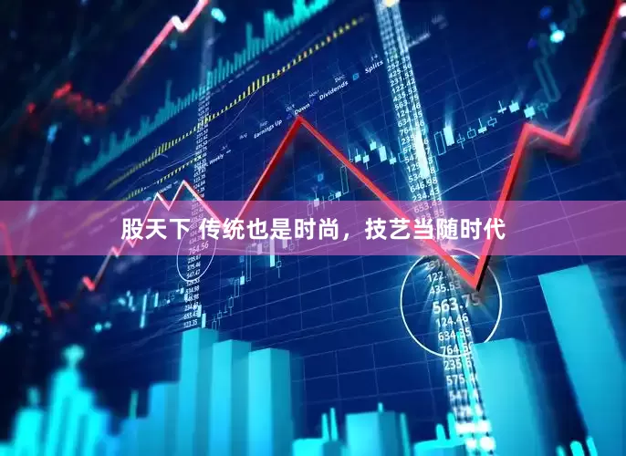 股天下 传统也是时尚，技艺当随时代