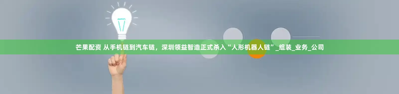 芒果配资 从手机链到汽车链，深圳领益智造正式杀入“人形机器人链”_组装_业务_公司