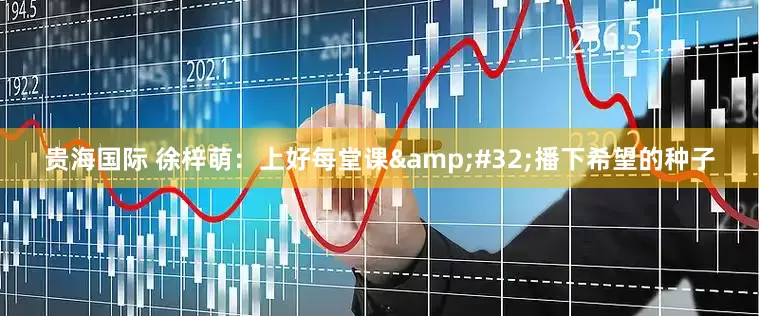 贵海国际 徐梓萌：上好每堂课 播下希望的种子