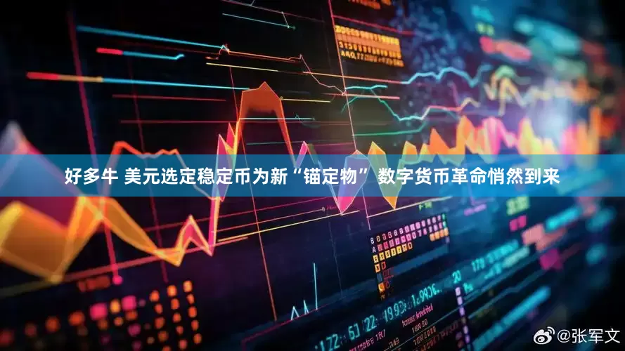 好多牛 美元选定稳定币为新“锚定物” 数字货币革命悄然到来