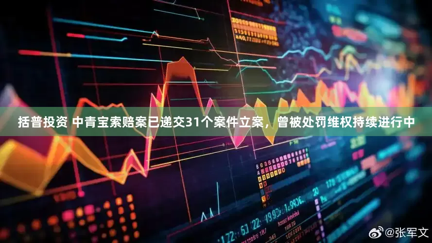 括普投资 中青宝索赔案已递交31个案件立案，曾被处罚维权持续进行中
