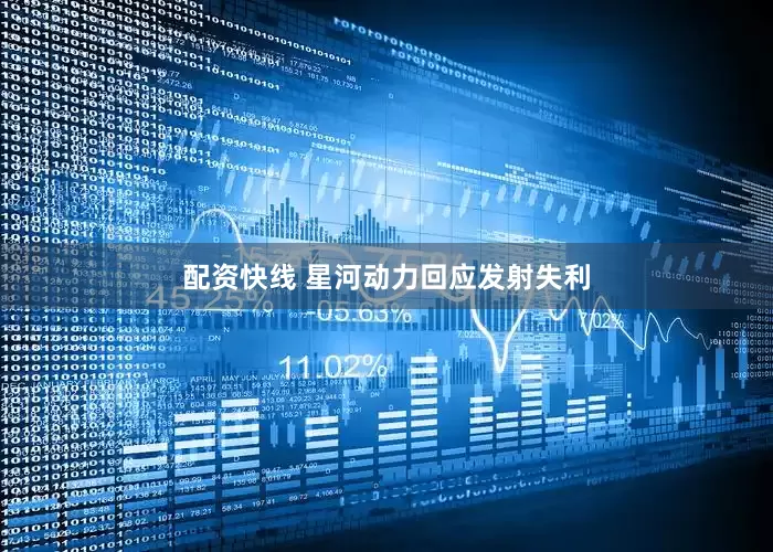 配资快线 星河动力回应发射失利